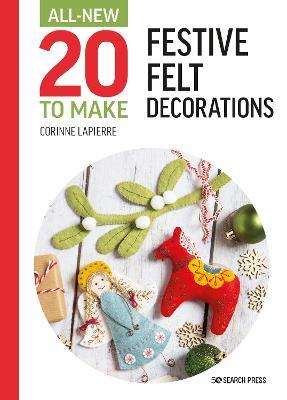 All New 20 to Make - Festive Felt Decorations by Corinne Lapierre